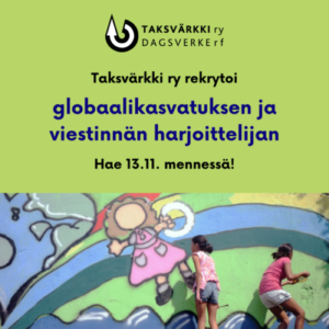 Kuvassa kaksi tyttöä maalaavat seinämaalausta. Kuvassa teksti: Taksvärkki ry rekrytoi globaalikasvatuksen ja viestinnän harjoittelijan. Hae 13.11. mennessä!